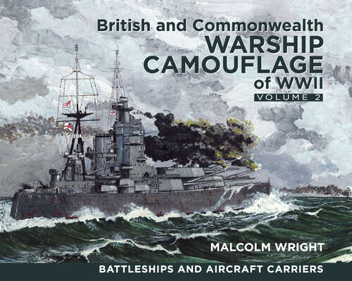 British and Commonwealth Warship Camouflage of WWII, Volume 2: Volume 2 (Battleships and Aircraft Carriers)