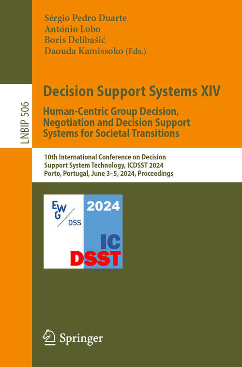 Book cover of Decision Support Systems XIV. Human-Centric Group Decision, Negotiation and Decision Support Systems for Societal Transitions: 10th International Conference on Decision Support System Technology, ICDSST 2024, Porto, Portugal, June 3–5, 2024, Proceedings (2024) (Lecture Notes in Business Information Processing #506)