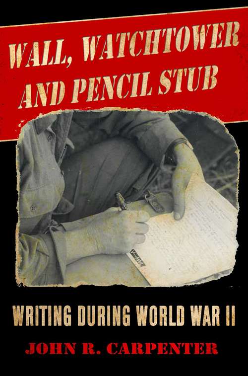 Wall, Watchtower, and Pencil Stub: Writing During World War II