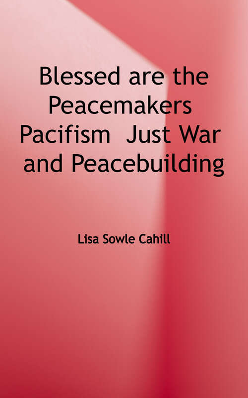 Book cover of Blessed Are the Peacemakers: Pacifism, Just War, and Peacebuilding