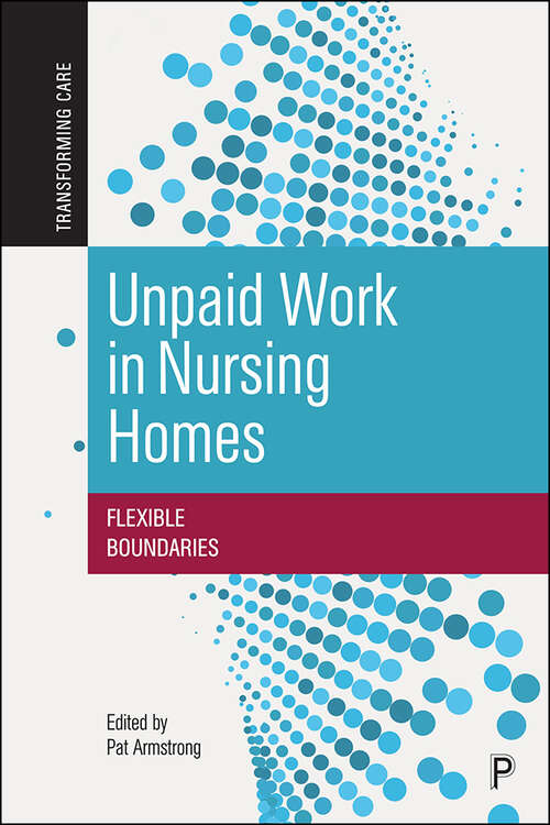 Book cover of Unpaid Work in Nursing Homes: Flexible Boundaries (First Edition) (Transforming Care)