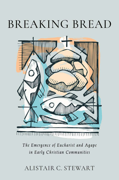 Book cover of Breaking Bread: The Emergence of Eucharist and Agape in Early Christian Communities