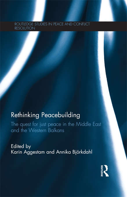 Book cover of Rethinking Peacebuilding: The Quest for Just Peace in the Middle East and the Western Balkans (Routledge Studies in Peace and Conflict Resolution)