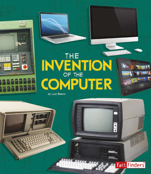 Book cover of The Invention of the Computer (World-changing Inventions Ser.)
