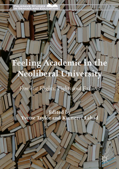 Book cover of Feeling Academic in the Neoliberal University: Feminist Flights, Fights and Failures (1st ed. 2018) (Palgrave Studies in Gender and Education)