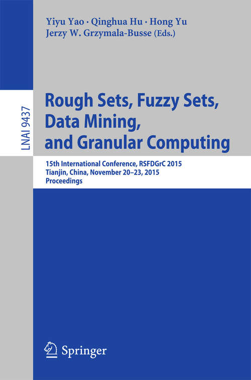 Rough Sets, Fuzzy Sets, Data Mining, and Granular Computing: 15th International Conference, RSFDGrC 2015, Tianjin, China, November 20-23, 2015, Proceedings (Lecture Notes in Computer Science #9437)
