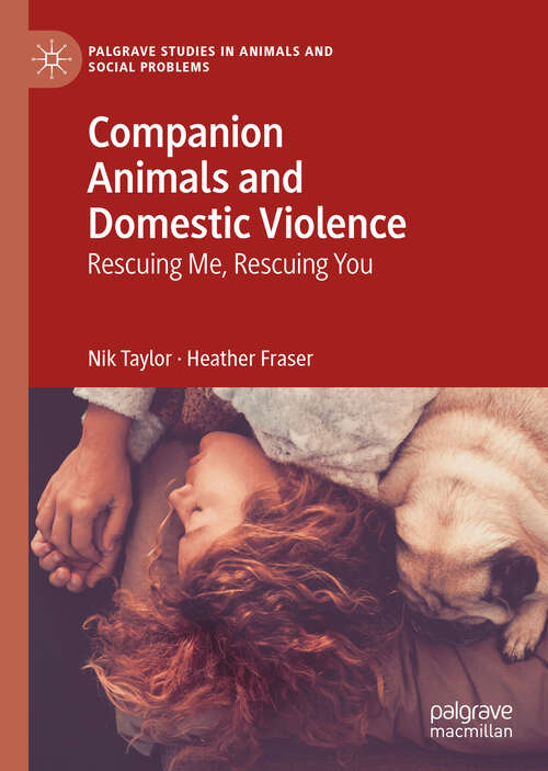 Companion Animals and Domestic Violence: Rescuing Me, Rescuing You (Palgrave Studies in Animals and Social Problems)