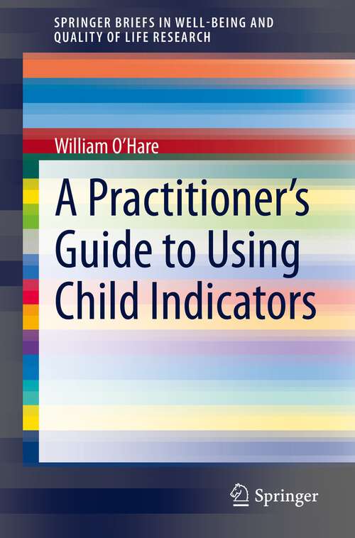 A Practitioner’s Guide to Using Child Indicators (SpringerBriefs in Well-Being and Quality of Life Research)