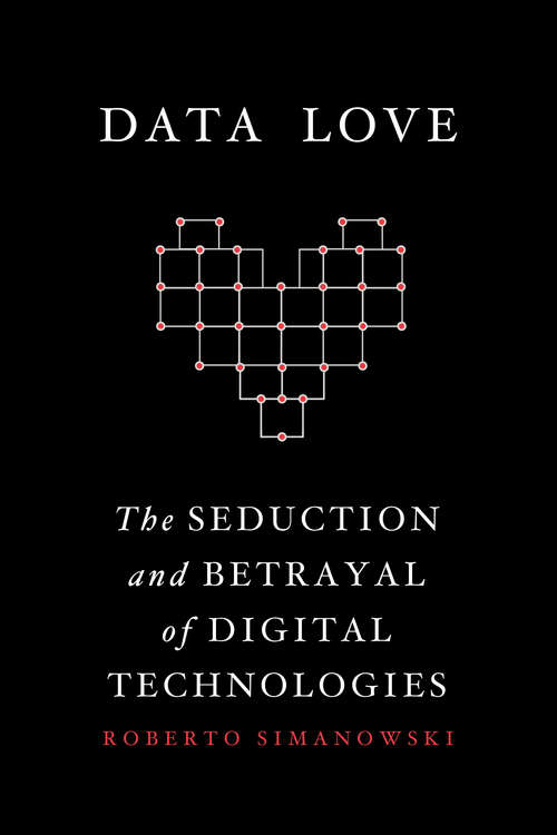 Book cover of Data Love: The Seduction and Betrayal of Digital Technologies