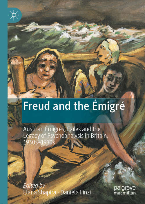 Book cover of Freud and the Émigré: Austrian Émigrés, Exiles and the Legacy of Psychoanalysis in Britain, 1930s–1970s (1st ed. 2020)