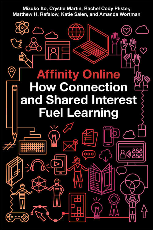 Affinity Online: How Connection and Shared Interest Fuel Learning (Connected Youth and Digital Futures #2)