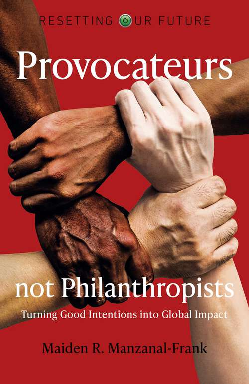Book cover of Provocateurs Not Philanthropists: Turning Good Intentions into Global Impact (Resetting Our Future)