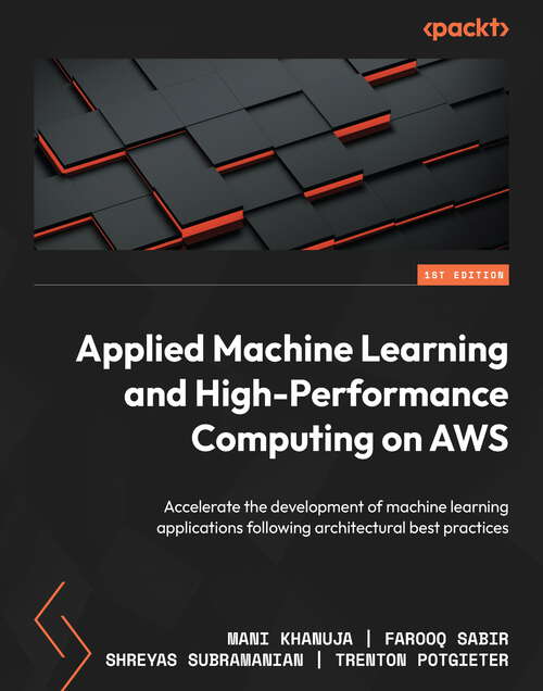 Book cover of Applied Machine Learning and High-Performance Computing on AWS: Accelerate the development of machine learning applications following architectural best practices