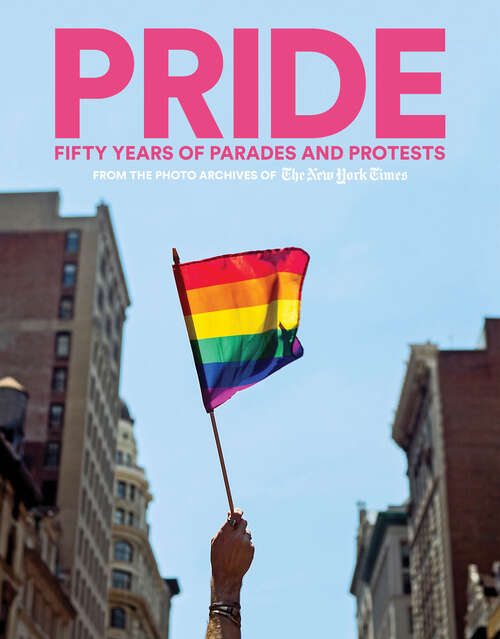 Book cover of PRIDE: Fifty Years of Parades and Protests from the Photo Archives of the New York Times