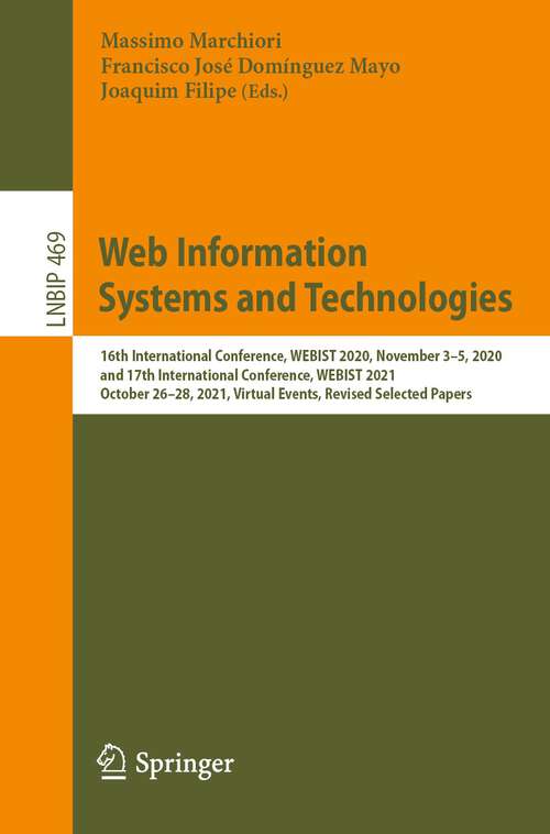 Book cover of Web Information Systems and Technologies: 16th International Conference, WEBIST 2020, November 3–5, 2020, and 17th International Conference, WEBIST 2021, October 26–28, 2021, Virtual Events, Revised Selected Papers (1st ed. 2023) (Lecture Notes in Business Information Processing #469)