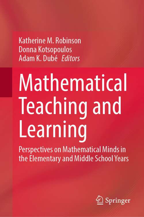 Book cover of Mathematical Teaching and Learning: Perspectives on Mathematical Minds in the Elementary and Middle School Years (1st ed. 2023)