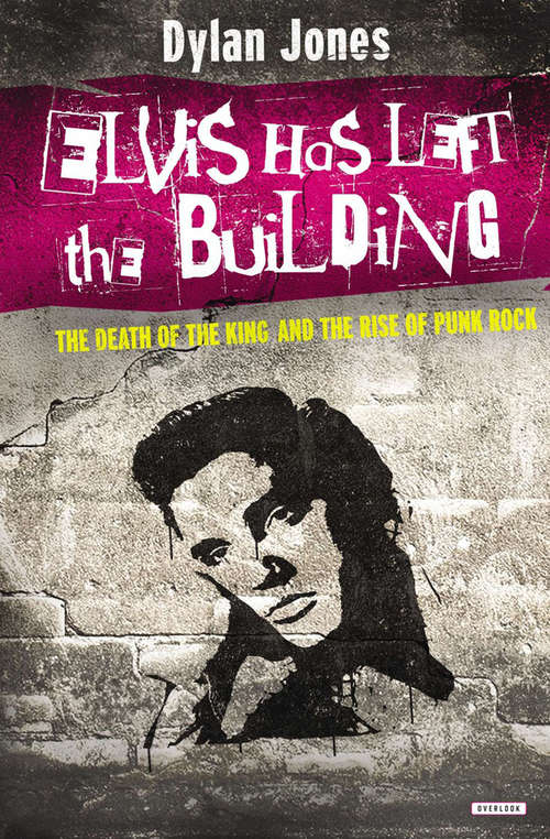 Book cover of Elvis Has Left the Building: The Death of the King and the Rise of Punk Rock