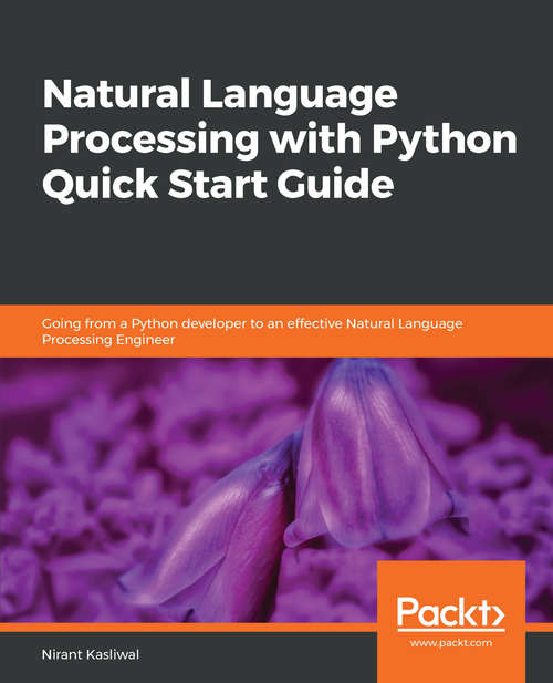 Book cover of Natural Language Processing with Python Quick Start Guide: Going from a Python developer to an effective Natural Language Processing Engineer