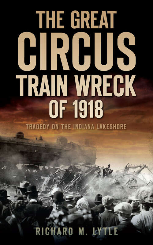 Book cover of Great Circus Train Wreck of 1918, The: Tragedy on the Indiana Lakeshore