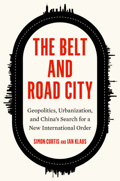 Book cover of The Belt and Road City: Geopolitics, Urbanization, and China's Search for a New International Order