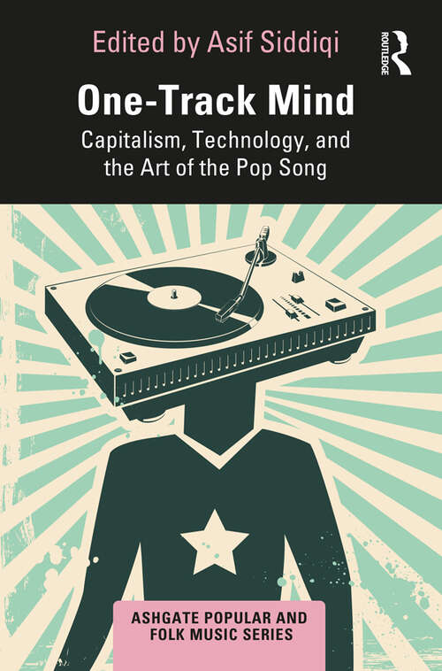 Book cover of One-Track Mind: Capitalism, Technology, and the Art of the Pop Song (Ashgate Popular and Folk Music Series)