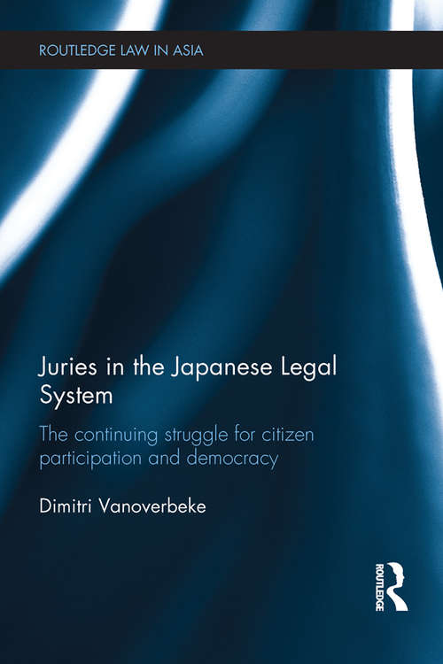 Juries in the Japanese Legal System: The Continuing Struggle for Citizen Participation and Democracy (Routledge Law in Asia)