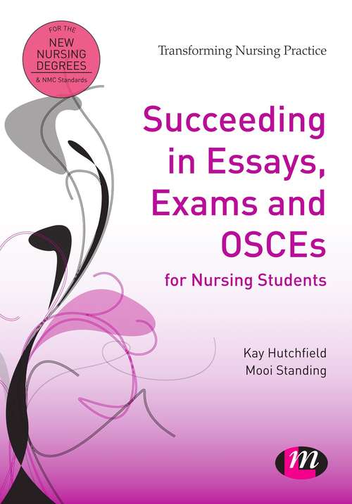 Book cover of Succeeding in Essays, Exams and OSCEs for Nursing Students (Transforming Nursing Practice)