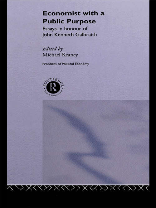 Economist With a Public Purpose: Essays in Honour of John Kenneth Galbraith (Routledge Frontiers Of Political Economy Ser. #Vol. 32)