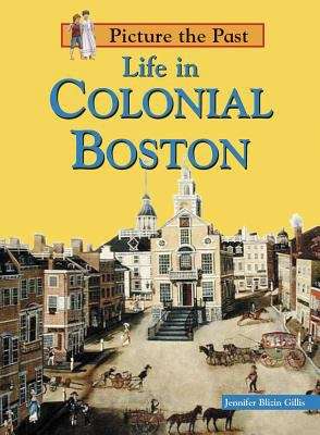 Book cover of Life In Colonial Boston (Picture The Past Ser.)