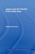 Japan and the Pacific Free Trade Area (The University of Sheffield/Routledge Japanese Studies Series)