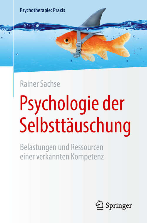 Book cover of Psychologie der Selbsttäuschung: Belastungen und Ressourcen einer verkannten Kompetenz (1. Aufl. 2020) (Psychotherapie: Praxis)