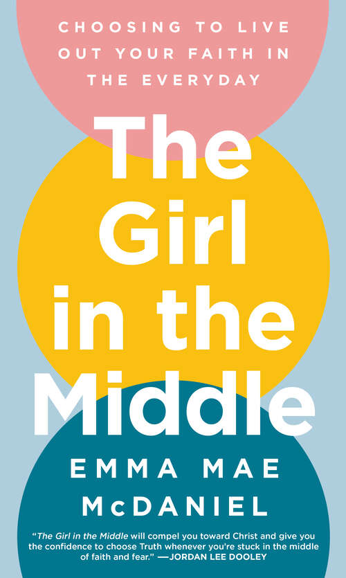 Book cover of The Girl in the Middle: Choosing to Live Out Your Faith in the Everyday
