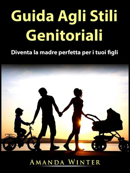 Book cover of Guida Agli Stili Genitoriali: Diventa la madre perfetta per i tuoi figli