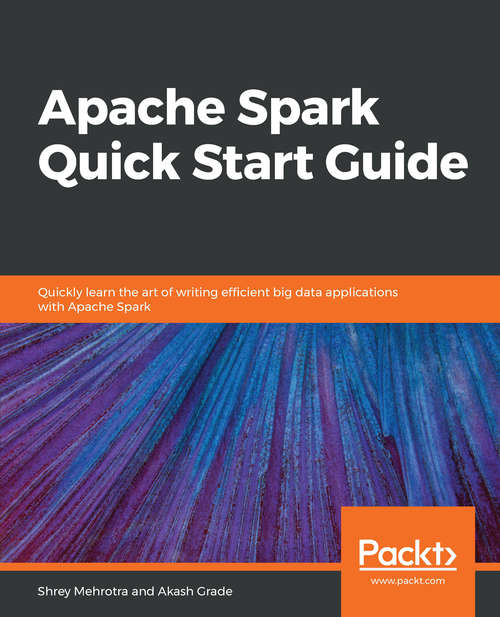 Book cover of Apache Spark Quick Start Guide: Quickly learn the art of writing efficient big data applications with Apache Spark