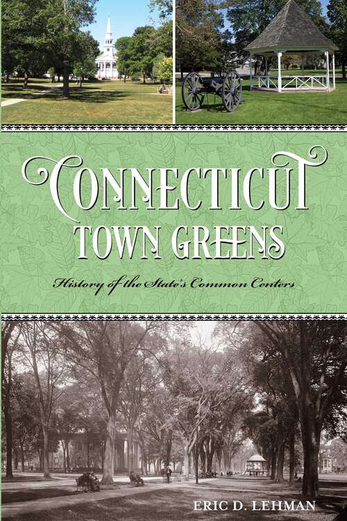 Book cover of Connecticut Town Greens: History of the State's Common Centers