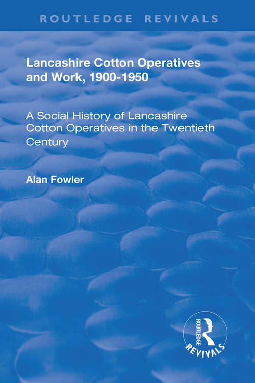 Lancashire Cotton Operatives and Work, 1900-1950: A Social History of Lancashire Cotton Operatives in the Twentieth Century