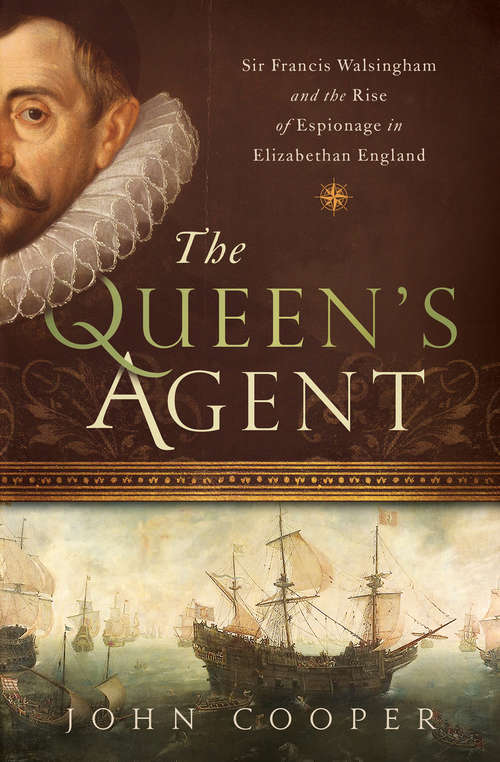 Book cover of The Queen's Agent: Sir Francis Walsingham and the Rise of Espionage in Elizabethan England