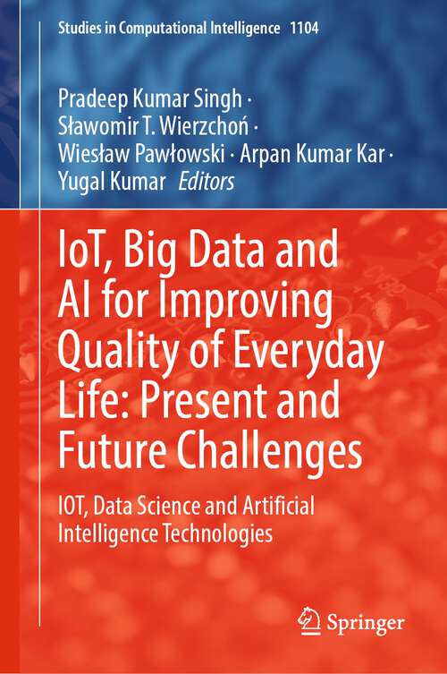Book cover of IoT, Big Data and AI for Improving Quality of Everyday Life: IOT, Data Science and Artificial Intelligence Technologies (1st ed. 2023) (Studies in Computational Intelligence #1104)