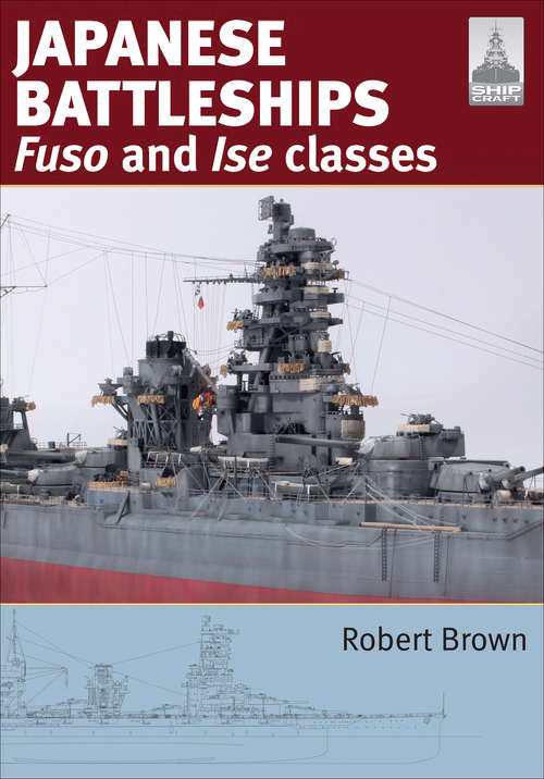 Japanese Battleships: Fuso & Ise Classes (Shipcraft Ser. #24)