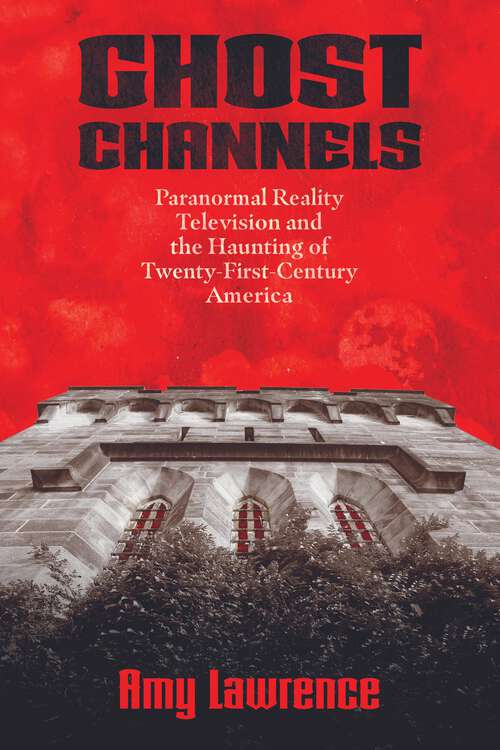 Book cover of Ghost Channels: Paranormal Reality Television and the Haunting of Twenty-First-Century America (EPUB SINGLE) (Horror and Monstrosity Studies Series)
