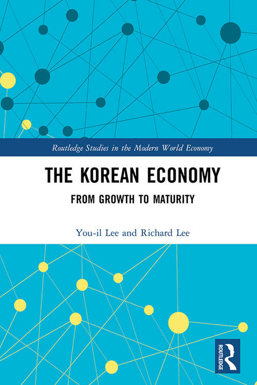 The Korean Economy: From Growth to Maturity (Routledge Studies in the Modern World Economy)