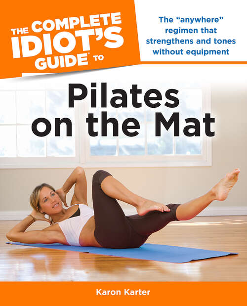 Book cover of The Complete Idiot's Guide to Pilates on the Mat: The “Anywhere” Regimen That Strengthens and Tones Without Equipment