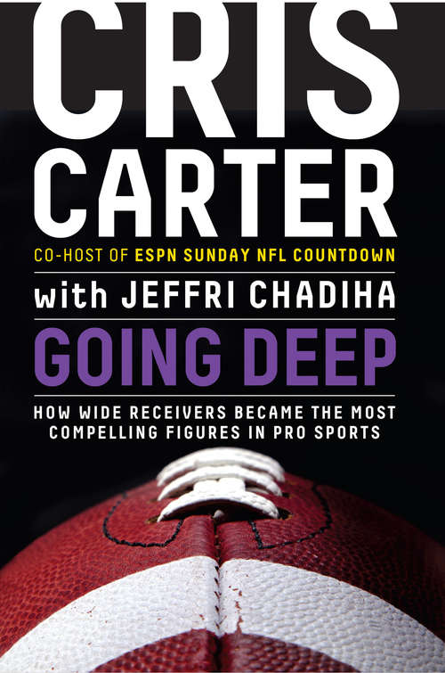 Book cover of Going Deep: How Wide Receivers Became the Most Compelling Figures in Pro Sports