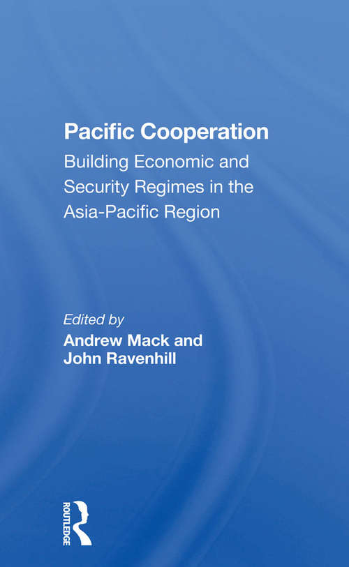 Pacific Cooperation: Building Economic And Security Regimes In The Asia-pacific Region