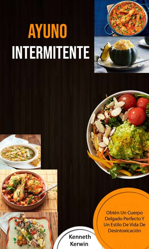 Book cover of Ayuno Intermitente: Obtén Un Cuerpo Delgado Perfecto Y Un Estilo De Vida De Desintoxicación