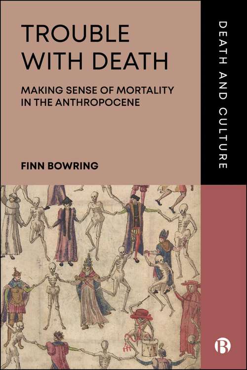 Book cover of Trouble with Death: Making Sense of Mortality in the Anthropocene (First Edition) (Death and Culture)