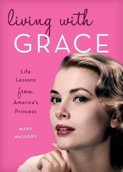 Book cover of Living with Grace: Life Lessons from America's Princess