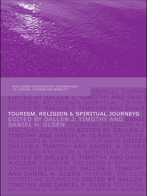 Tourism, Religion and Spiritual Journeys (Contemporary Geographies of Leisure, Tourism and Mobility)