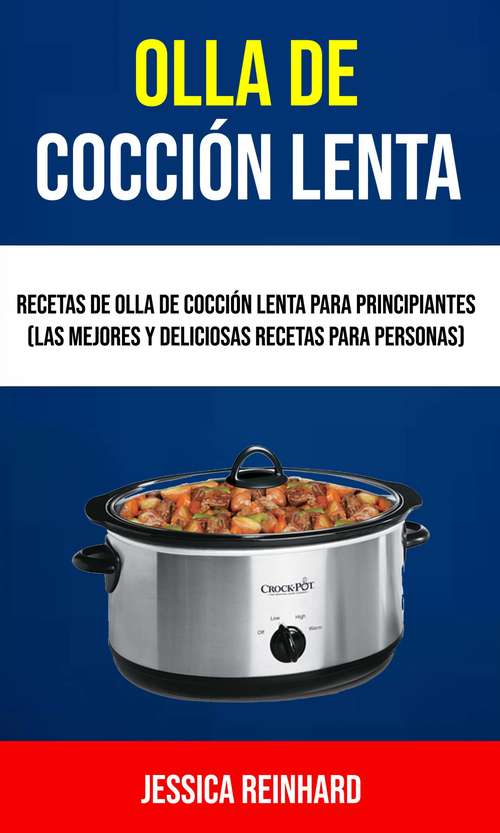 Book cover of Olla De Cocción Lenta: Recetas De Olla De Cocción Lenta Para Principiantes (Las Mejores Y Deliciosas Recetas Para Personas)