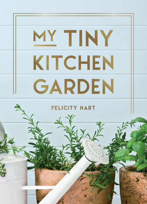 Book cover of My Tiny Kitchen Garden: Simple Tips to Help You Grow Your Own Herbs, Fruits and Vegetables